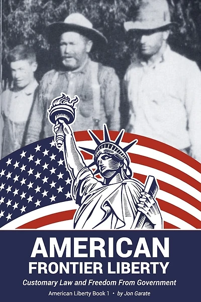 American Frontier Liberty: Customary Law and Freedom From Government (Book 1)
