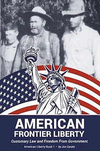 American Frontier Liberty: Customary Law and Freedom From Government (Book 1)