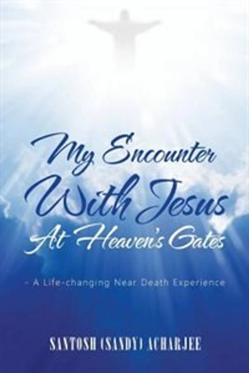 My Encounter with Jesus at Heaven's Gates: - A Life-Changing Near Death Experience