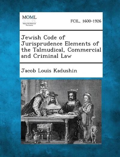 Jewish Code of Jurisprudence Elements of the Talmudical, Commercial and Criminal Law