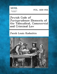 Jewish Code of Jurisprudence Elements of the Talmudical, Commercial and Criminal Law