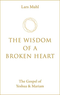 The Wisdom of a Broken Heart: Gospel Yeshua & Mariam
