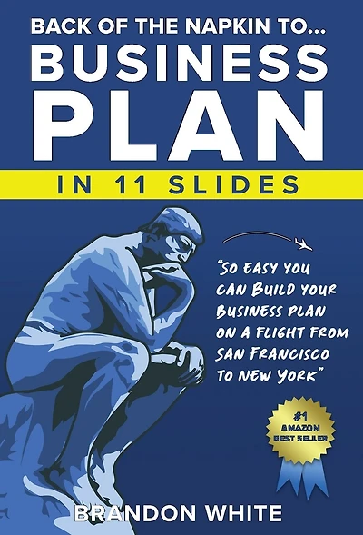 Back of the Napkin to... Business Plan in 11 Slides: So easy you can do it on a flight from San Francisco to New York