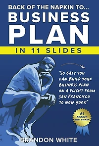 Back of the Napkin to... Business Plan in 11 Slides: So easy you can do it on a flight from San Francisco to New York