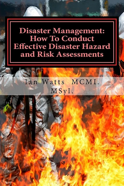 Disaster Management: How To Conduct Effective Hazard and Risk Assessments Before: How To Conduct Effective Hazard and Risk Assessments Before, During and After Disasters