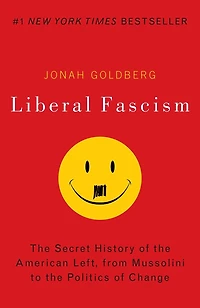 Liberal Fascism: The Secret History Of American Left, From Mussolini To Politics Change