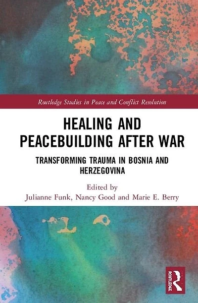 Healing and Peacebuilding after War: Transforming Trauma Bosnia Herzegovina