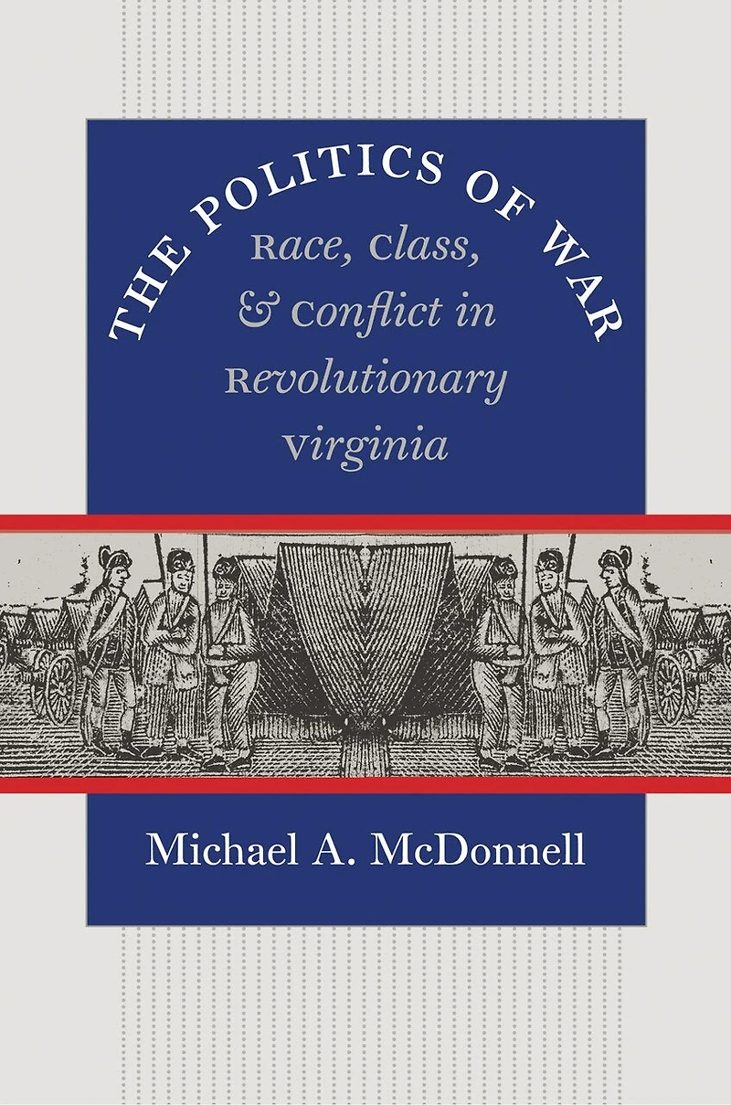 The Politics of War: Race, Class, and Conflict Revolutionary Virginia