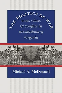 The Politics of War: Race, Class, and Conflict Revolutionary Virginia