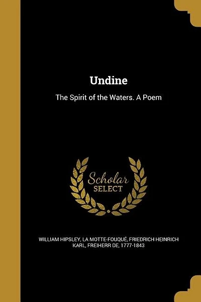 Undine: The Spirit of the Waters. A Poem