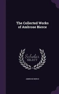 The Collected Works of Ambrose Bierce