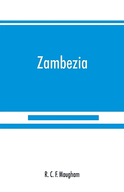 Zambezia: a general description of the valley of the Zambezi River, from its delta to the River Aroangwa, with its history, agriculture, flora, fauna, and ethnography