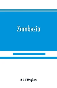 Zambezia: a general description of the valley of the Zambezi River, from its delta to the River Aroangwa, with its history, agriculture, flora, fauna, and ethnography