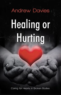 Healing Or Hurting: Caring For Hearts In Broken Bodies