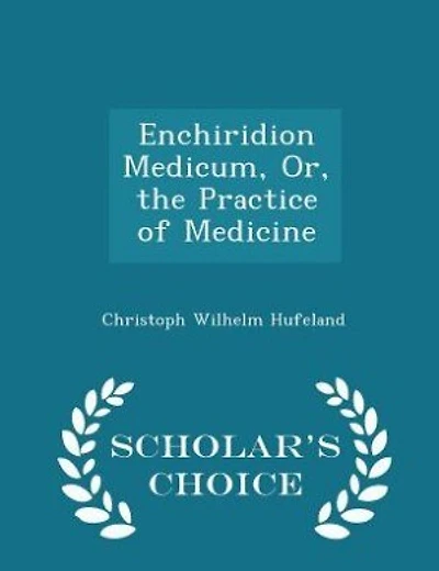 Enchiridion Medicum, Or, the Practice of Medicine - Scholar's Choice Edition