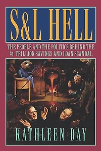 S & L Hell: the People and Politics Behind $1 Trillion Savings Loan Scandal