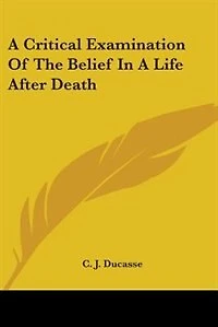 A Critical Examination Of The Belief In A Life After Death