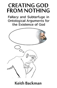 Creating God from Nothing: Fallacy and Subterfuge in Ontological Arguments for the Existence of God