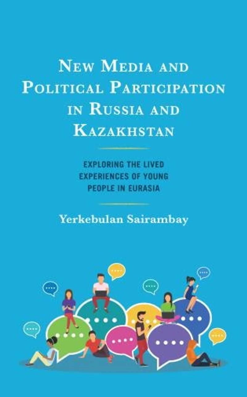 New Media and Political Participation Russia Kazakhstan: Exploring the Lived Experiences of Young People Euras: Eurasia
