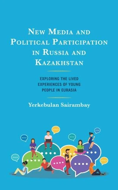 New Media and Political Participation Russia Kazakhstan: Exploring the Lived Experiences of Young People Euras: Eurasia