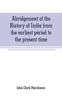 Abridgement of the History of India from the earliest period to the present time