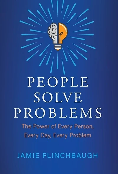 People Solve Problems: The Power Of Every Person, Every Day, Every Problem
