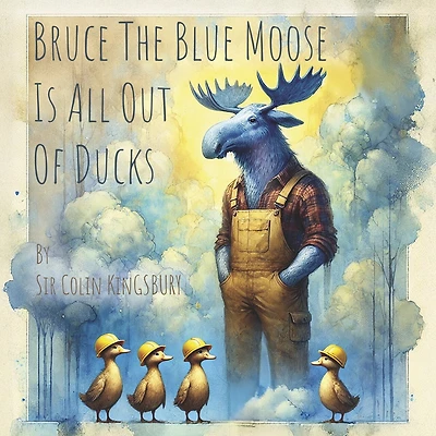 Bruce The Blue Moose Is All Out Of Ducks