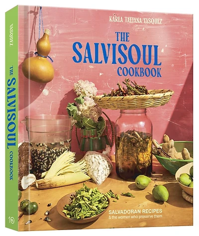 the SalviSoul Cookbook: Salvadoran Recipes and Women Who Preserve Them