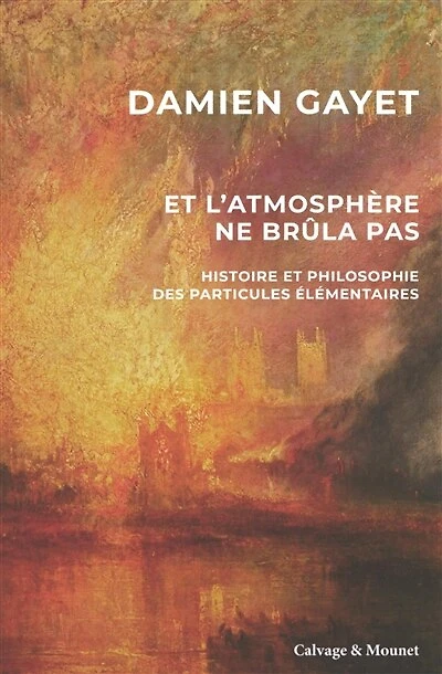 Et l'atmosphère ne brûla pas: histoire et philosophie des particules élémentaires