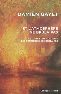 Et l'atmosphère ne brûla pas: histoire et philosophie des particules élémentaires