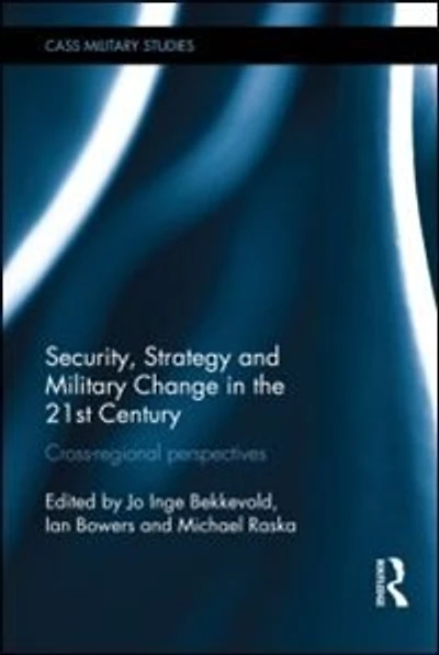 Security, Strategy And Military Change The 21st Century: Cross-regional Perspectives