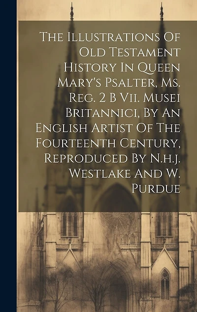 The Illustrations Of Old Testament History In Queen Mary's Psalter, Ms. Reg. 2 B Vii. Musei Britannici, By An English Artist Of The Fourteenth Century