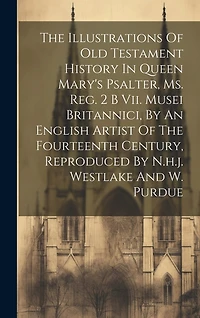 The Illustrations Of Old Testament History In Queen Mary's Psalter, Ms. Reg. 2 B Vii. Musei Britannici, By An English Artist Of The Fourteenth Century