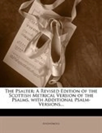 The Psalter: A Revised Edition Of The Scottish Metrical Version Of The Psalms, With Additional Psalm-versions...