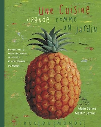 Une cuisine grande comme un jardin : 60 recettes pour découvrir les fruits et les légumes du monde: 60 recettes pour découvrir les fruits et les légumes du monde