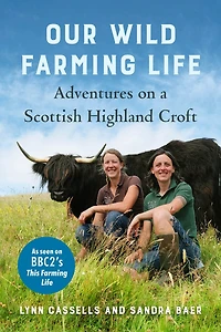 Our Wild Farming Life: Adventures On A Scottish Highland Croft