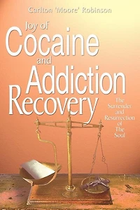 Joy of Cocaine and Addiction Recovery: The Surrender and Resurrection of The Soul