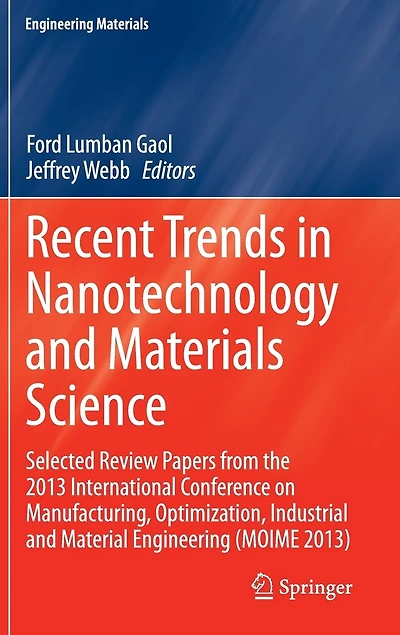Recent Trends Nanotechnology and Materials Science: Selected Review Papers from the 2013 International Conference on Manufacturing, Optimization, Industrial Material Engineering (MOIME 2013)