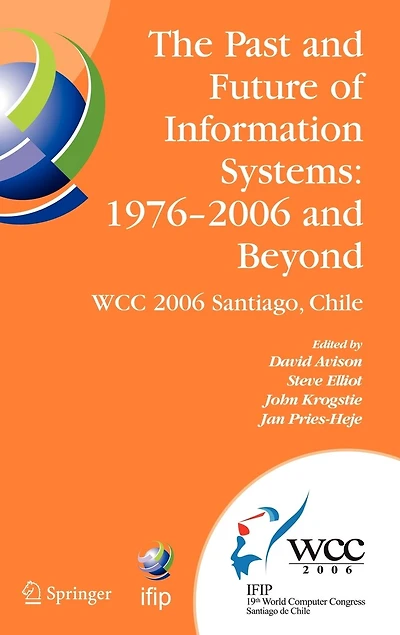 The Past and Future of Information Systems: 1976 -2006 Beyond: IFIP 19th World Computer Congress, TC-8, System Stream, August 21-23, 2006, Santiago, Chile