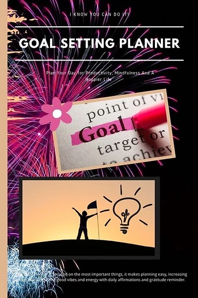 Goal Setting Planner: Daily Motivational Planner - Plan Your Day For Productivity, Mindfulness And A Happier Life - Growt