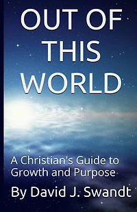 Out of This World: A Christian's Guide to Growth and Purpose