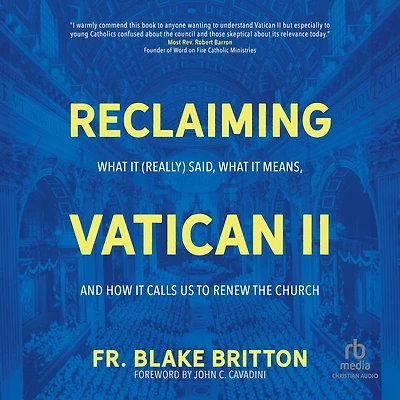 Reclaiming Vatican II: What It (Really) Said, Means, and How Calls Us to Renew the Church