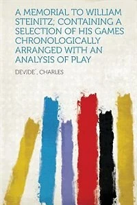 a Memorial to William Steinitz: Containing Selection of His Games Chronologically Arranged With an Analysis Play