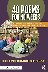40 Poems For Weeks: Integrating Meaningful Poetry and Word Ladders into Grades 3-5 Literacy