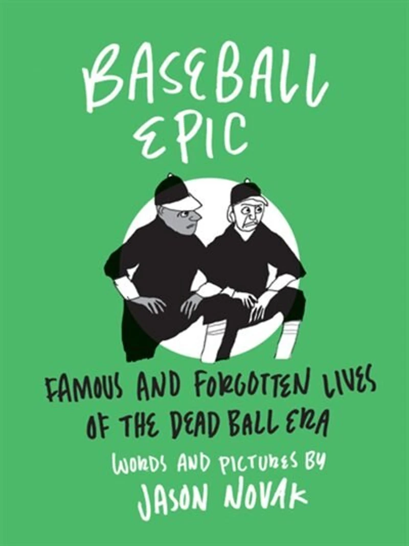 Baseball Epic: Famous And Forgotten Lives Of The Dead Ball Era