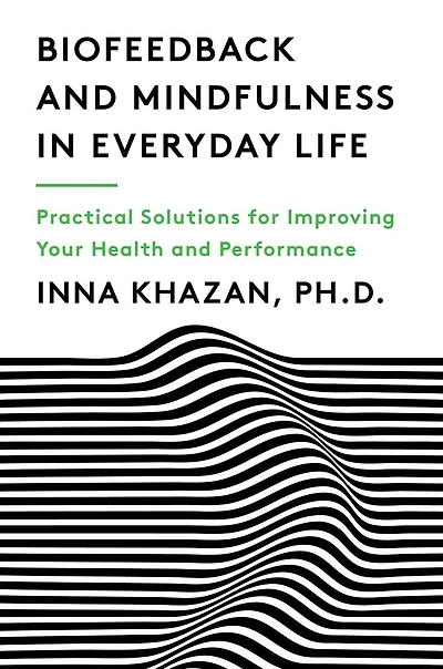 Biofeedback and Mindfulness Everyday Life: Practical Solutions for Improving Your Health Performance