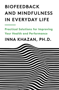 Biofeedback and Mindfulness Everyday Life: Practical Solutions for Improving Your Health Performance