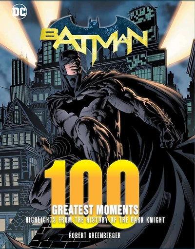Batman: 100 Greatest Moments: Highlights From The History Of The Dark Knight