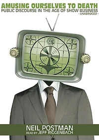 Amusing Ourselves to Death: Public Discourse the Age of Show Business