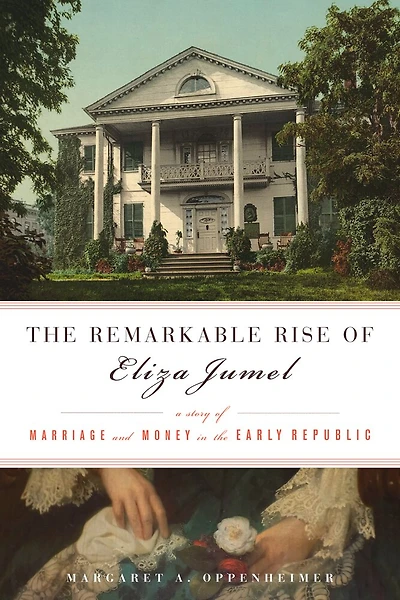 the Remarkable Rise of Eliza Jumel: A Story Marriage and Money Early Republic